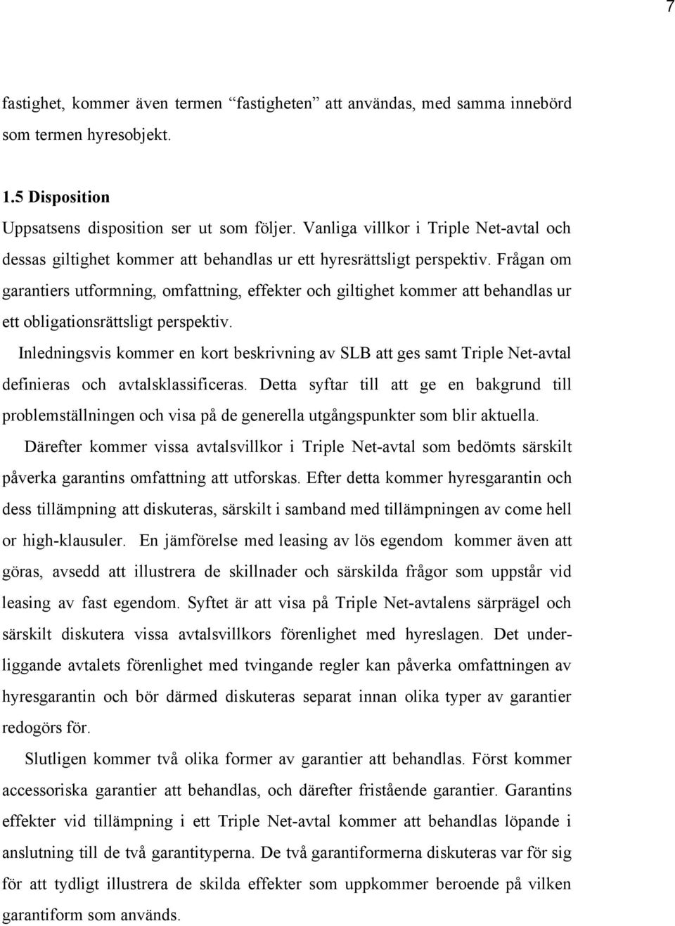 Frågan om garantiers utformning, omfattning, effekter och giltighet kommer att behandlas ur ett obligationsrättsligt perspektiv.