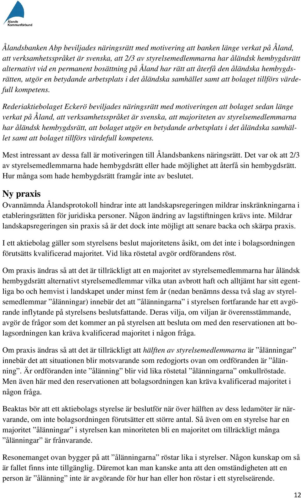 Rederiaktiebolaget Eckerö beviljades näringsrätt med motiveringen att bolaget sedan länge verkat på Åland, att verksamhetsspråket är svenska, att majoriteten av styrelsemedlemmarna har åländsk