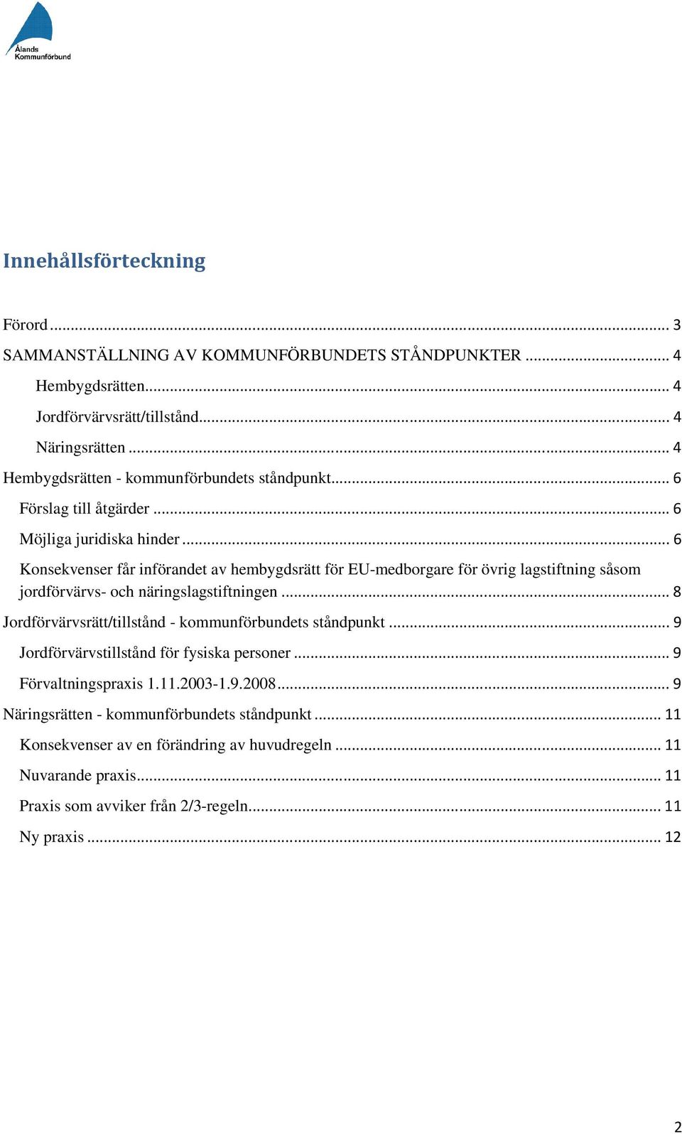 .. 6 Konsekvenser får införandet av hembygdsrätt för EU-medborgare för övrig lagstiftning såsom jordförvärvs- och näringslagstiftningen.