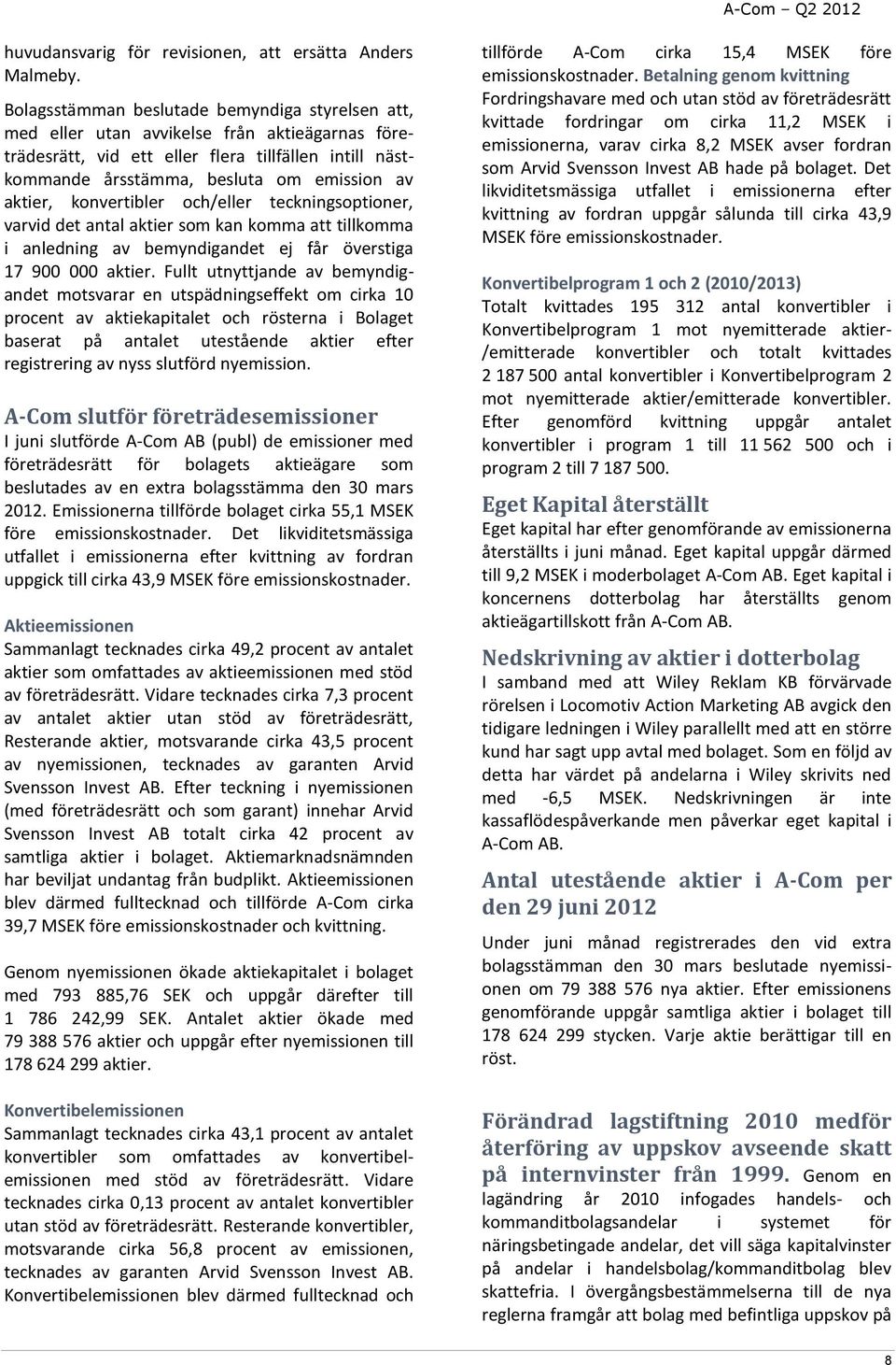 aktier, konvertibler och/eller teckningsoptioner, varvid det antal aktier som kan komma att tillkomma i anledning av bemyndigandet ej får överstiga 17 900 000 aktier.