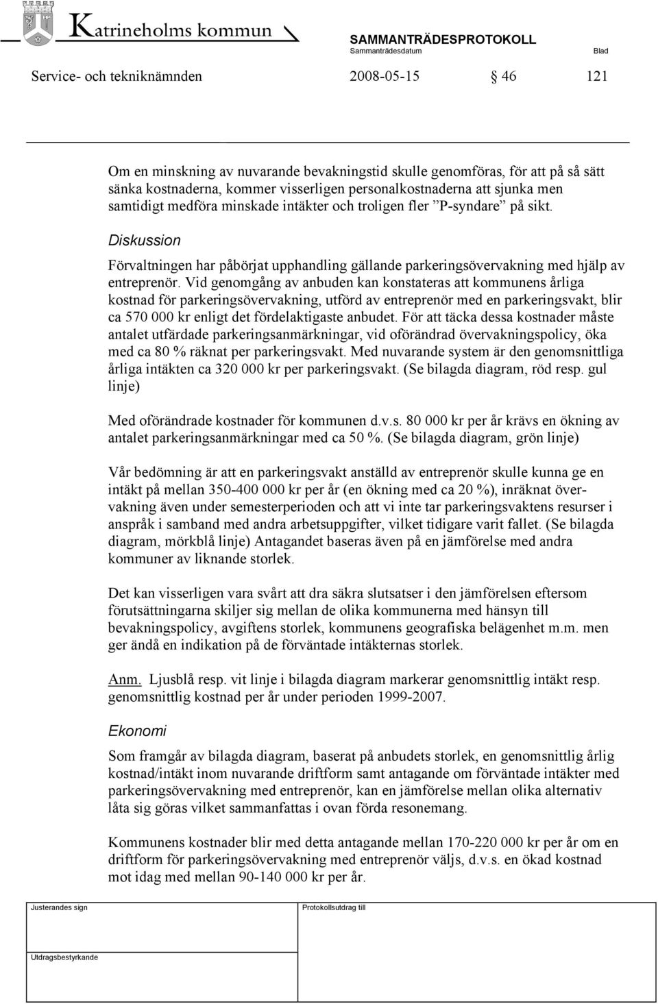 Vid genomgång av anbuden kan konstateras att kommunens årliga kostnad för parkeringsövervakning, utförd av entreprenör med en parkeringsvakt, blir ca 570 000 kr enligt det fördelaktigaste anbudet.