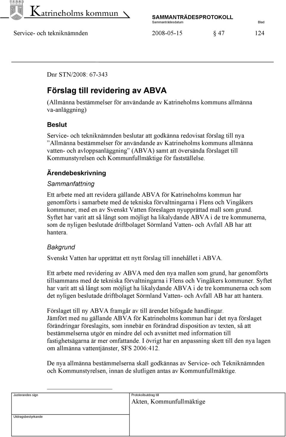 förslaget till Kommunstyrelsen och Kommunfullmäktige för fastställelse.