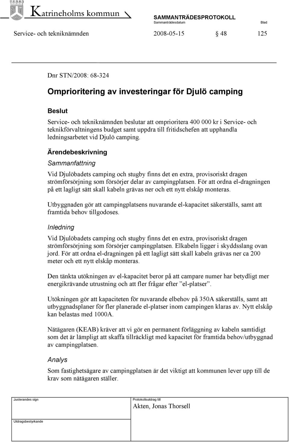 Ärendebeskrivning Sammanfattning Vid Djulöbadets camping och stugby finns det en extra, provisoriskt dragen strömförsörjning som försörjer delar av campingplatsen.