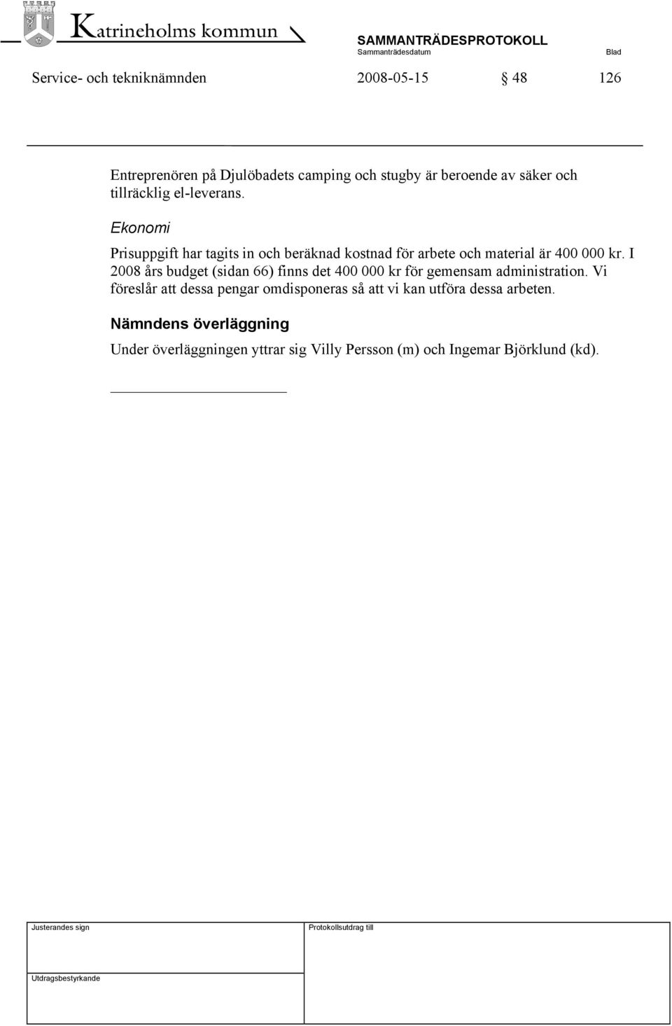 I 2008 års budget (sidan 66) finns det 400 000 kr för gemensam administration.