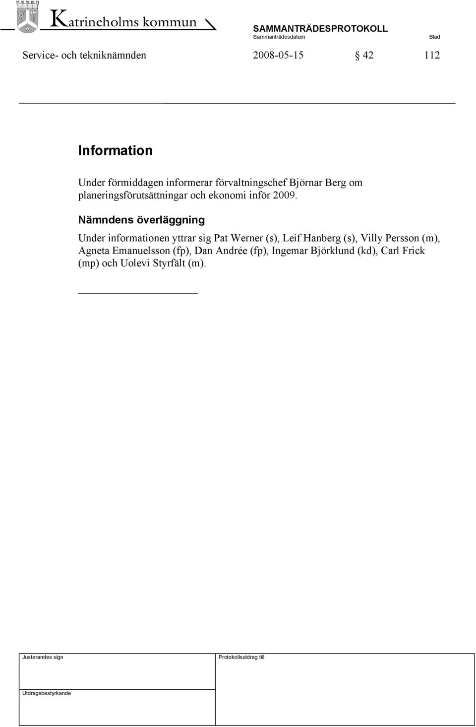 Nämndens överläggning Under informationen yttrar sig Pat Werner (s), Leif Hanberg (s), Villy