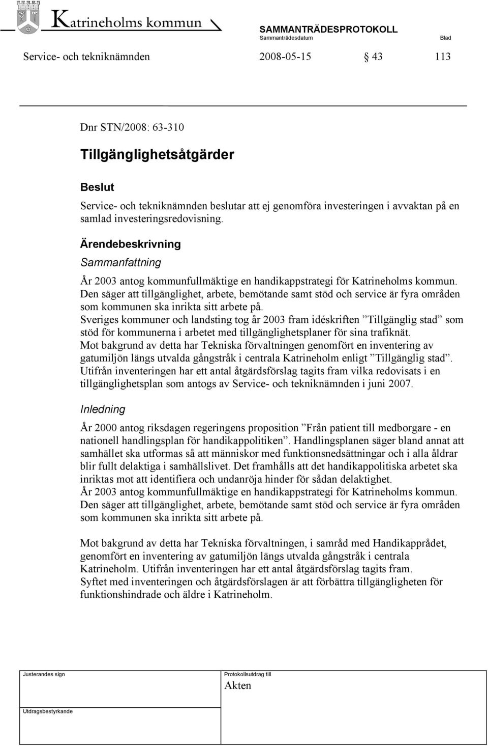 Den säger att tillgänglighet, arbete, bemötande samt stöd och service är fyra områden som kommunen ska inrikta sitt arbete på.