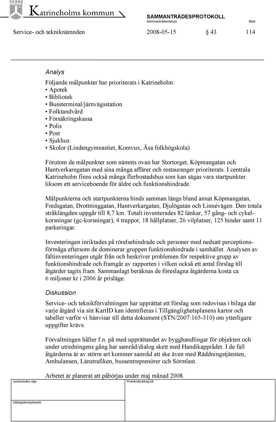 I centrala Katrineholm finns också många flerbostadshus som kan sägas vara startpunkter liksom ett serviceboende för äldre och funktionshindrade.