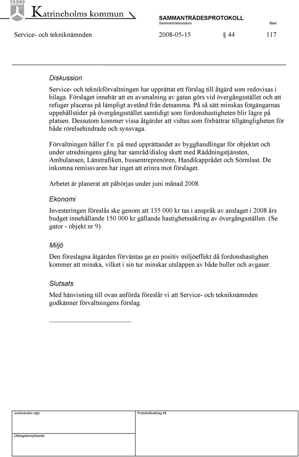 På så sätt minskas fotgängarnas uppehållstider på övergångsstället samtidigt som fordonshastigheten blir lägre på platsen.