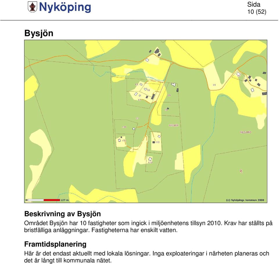 Krav har ställts på bristfälliga anläggningar. Fastigheterna har enskilt vatten.