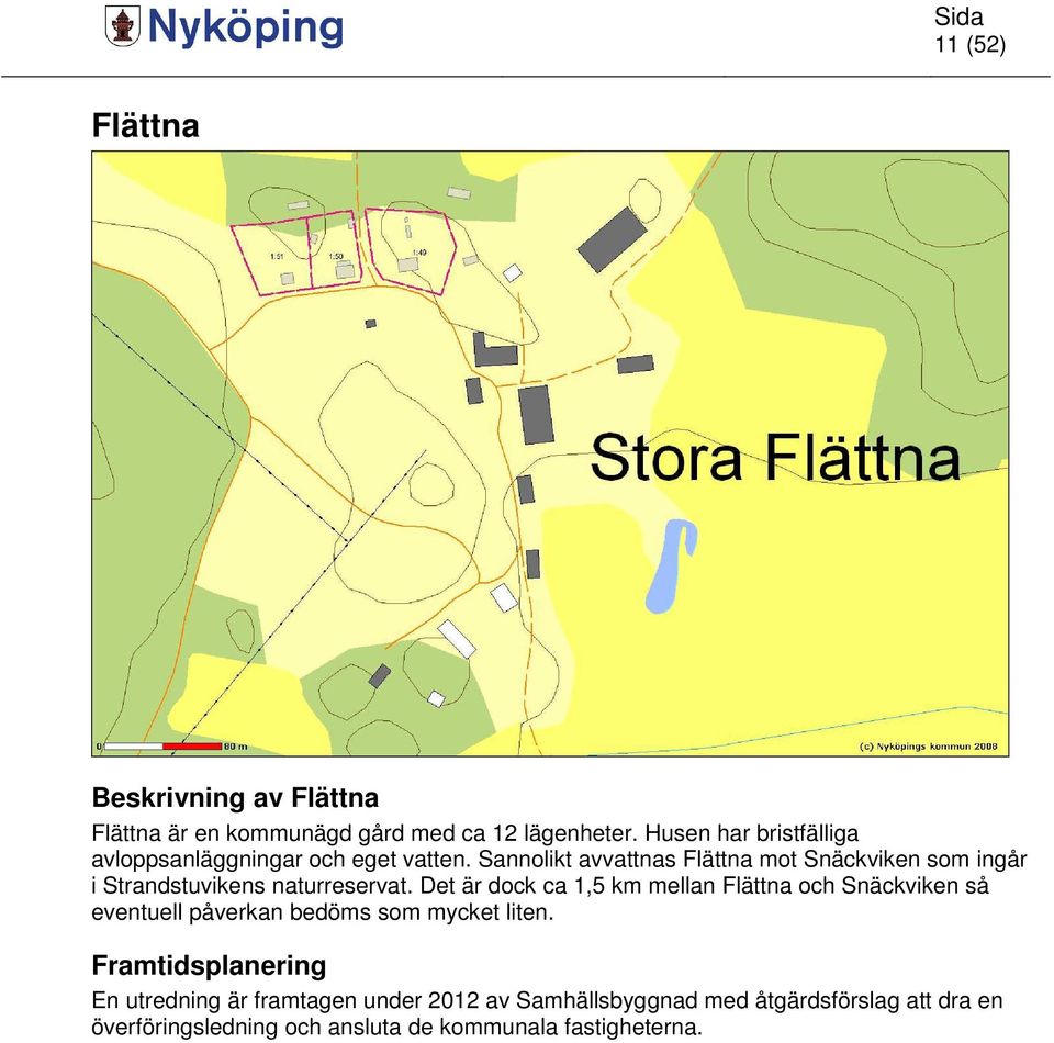 Sannolikt avvattnas Flättna mot Snäckviken som ingår i Strandstuvikens naturreservat.