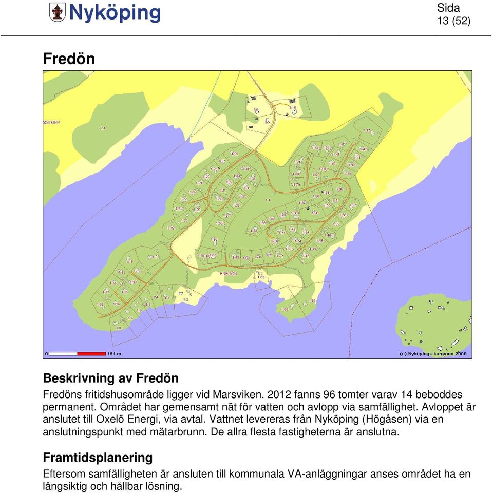 Avloppet är anslutet till Oxelö Energi, via avtal.