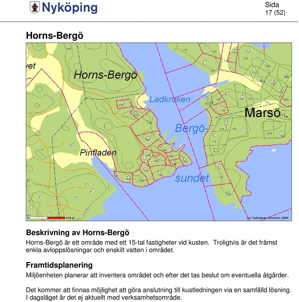 Miljöenheten planerar att inventera området och efter det tas beslut om eventuella åtgärder.