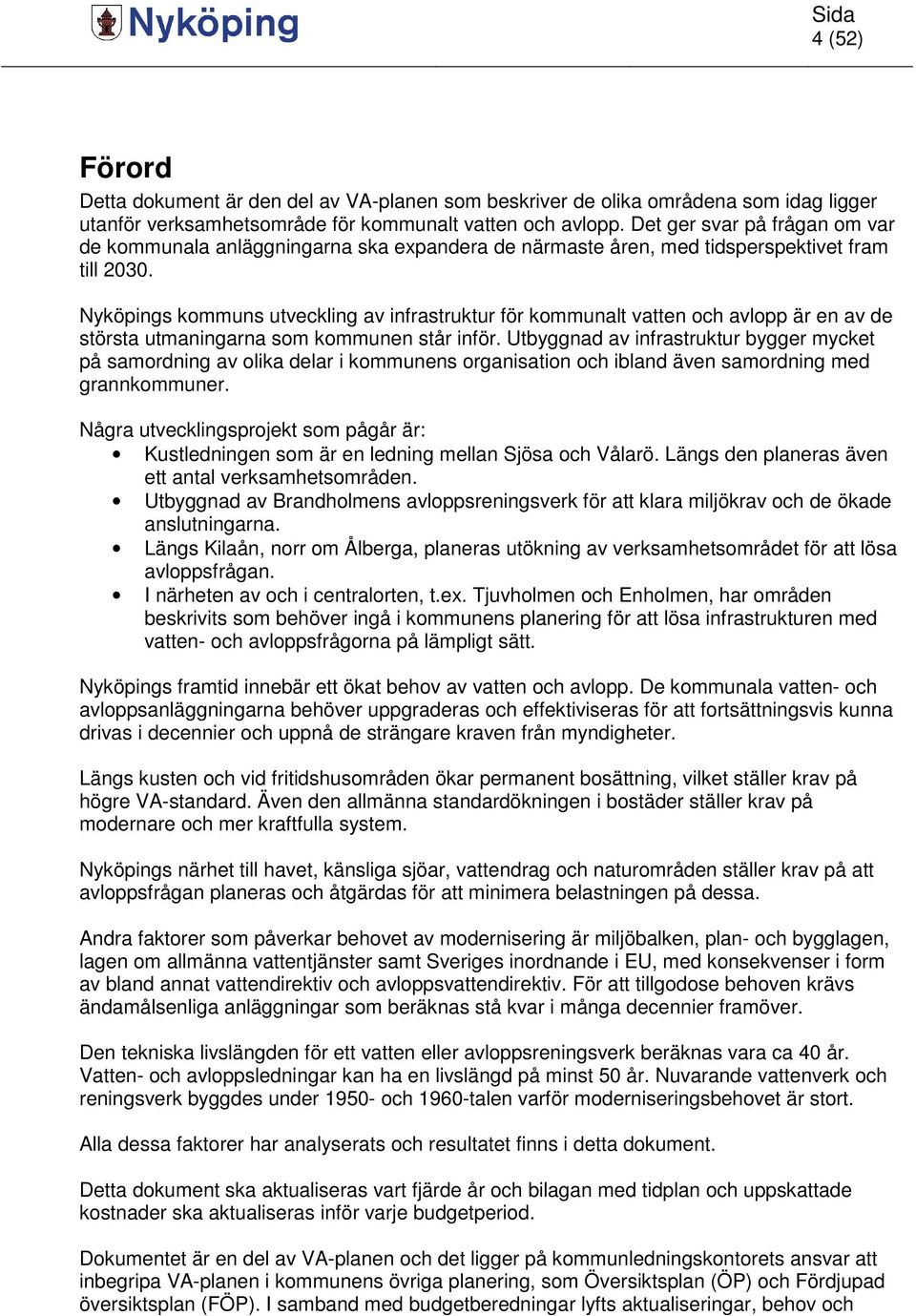 Nyköpings kommuns utveckling av infrastruktur för kommunalt vatten och avlopp är en av de största utmaningarna som kommunen står inför.