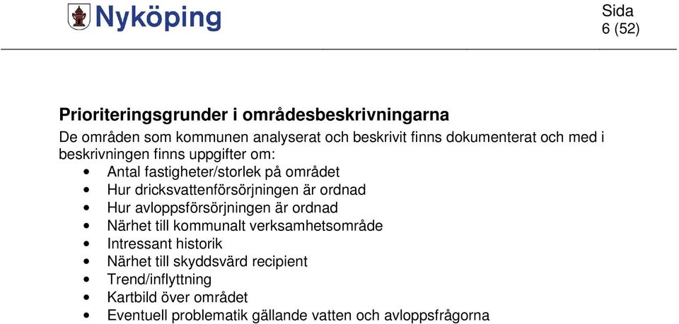Hur avloppsförsörjningen är ordnad Närhet till kommunalt verksamhetsområde Intressant historik Närhet till skyddsvärd