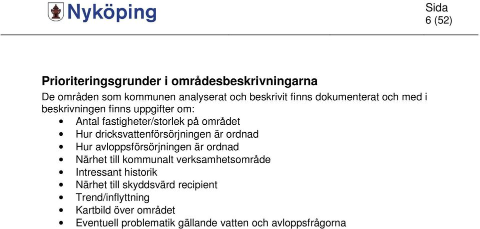 Hur avloppsförsörjningen är ordnad Närhet till kommunalt verksamhetsområde Intressant historik Närhet till skyddsvärd