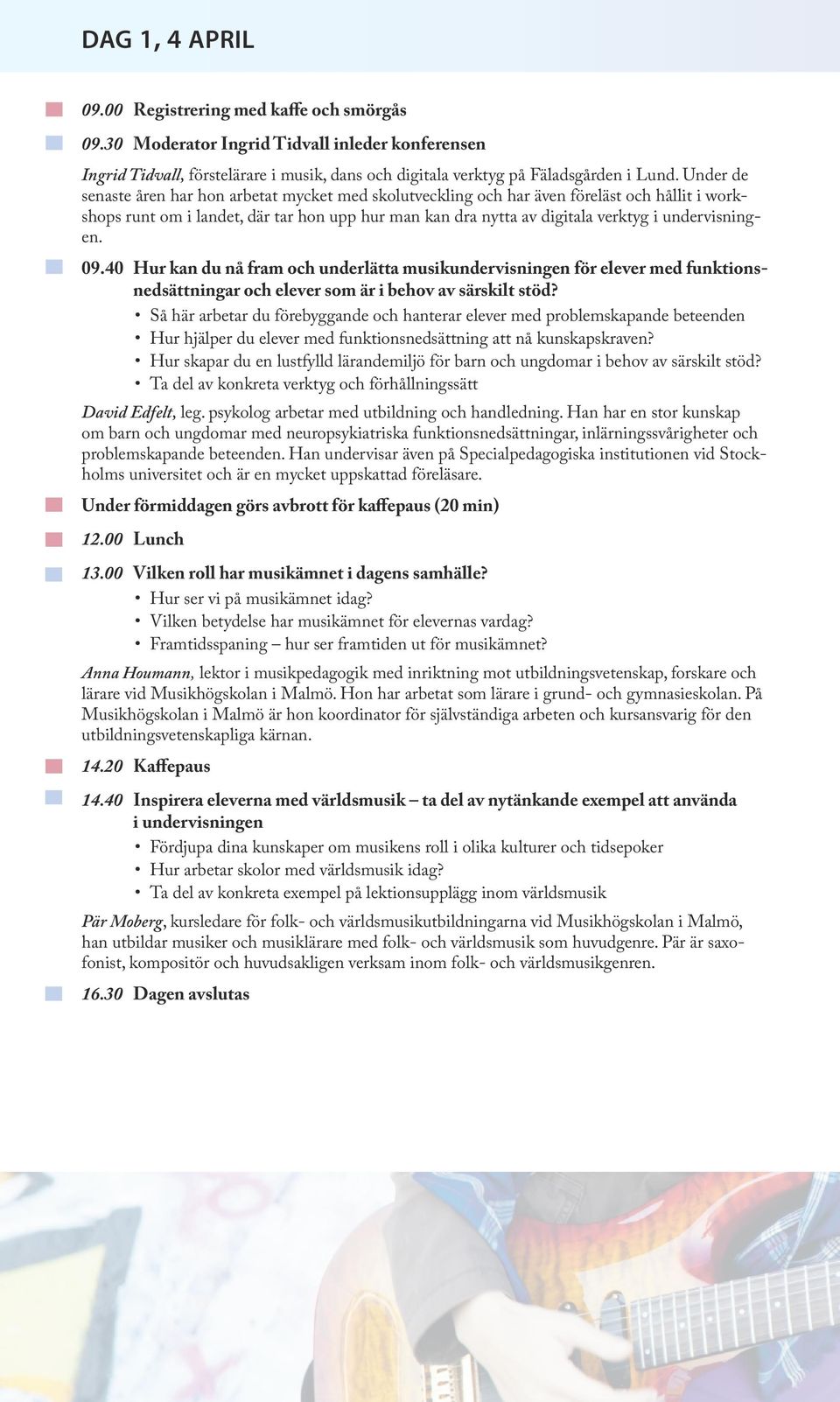 undervisningen. 09.40 Hur kan du nå fram och underlätta musikundervisningen för elever med funktionsnedsättningar och elever som är i behov av särskilt stöd?