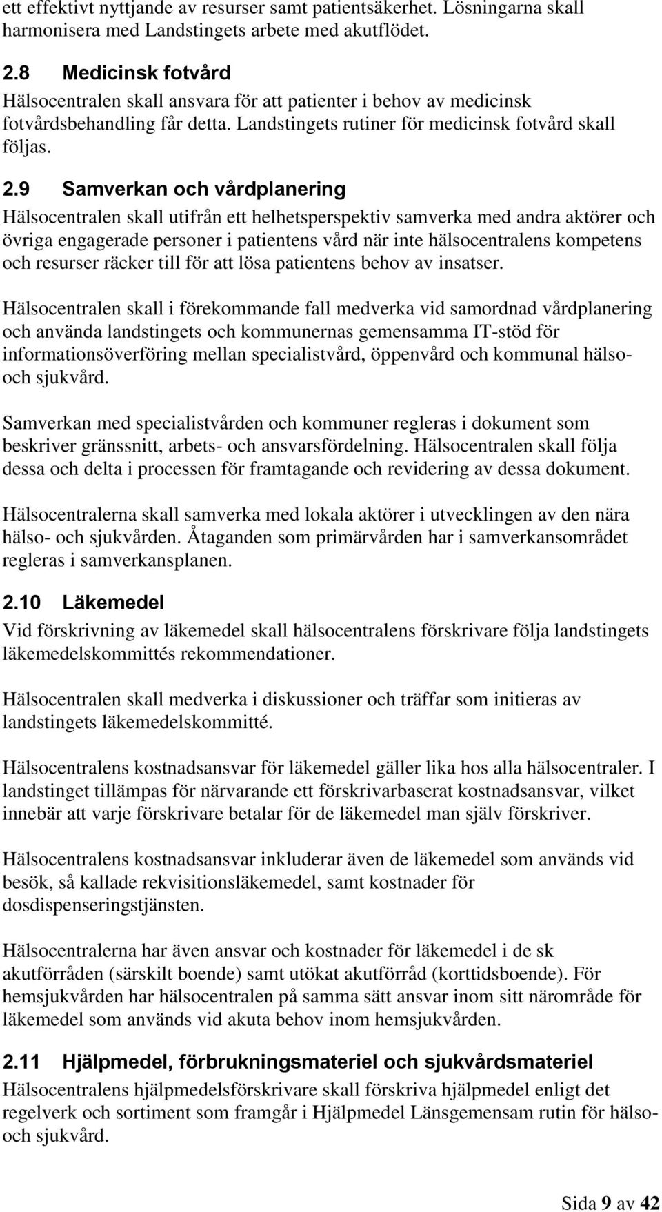 9 Samverkan och vårdplanering Hälsocentralen skall utifrån ett helhetsperspektiv samverka med andra aktörer och övriga engagerade personer i patientens vård när inte hälsocentralens kompetens och