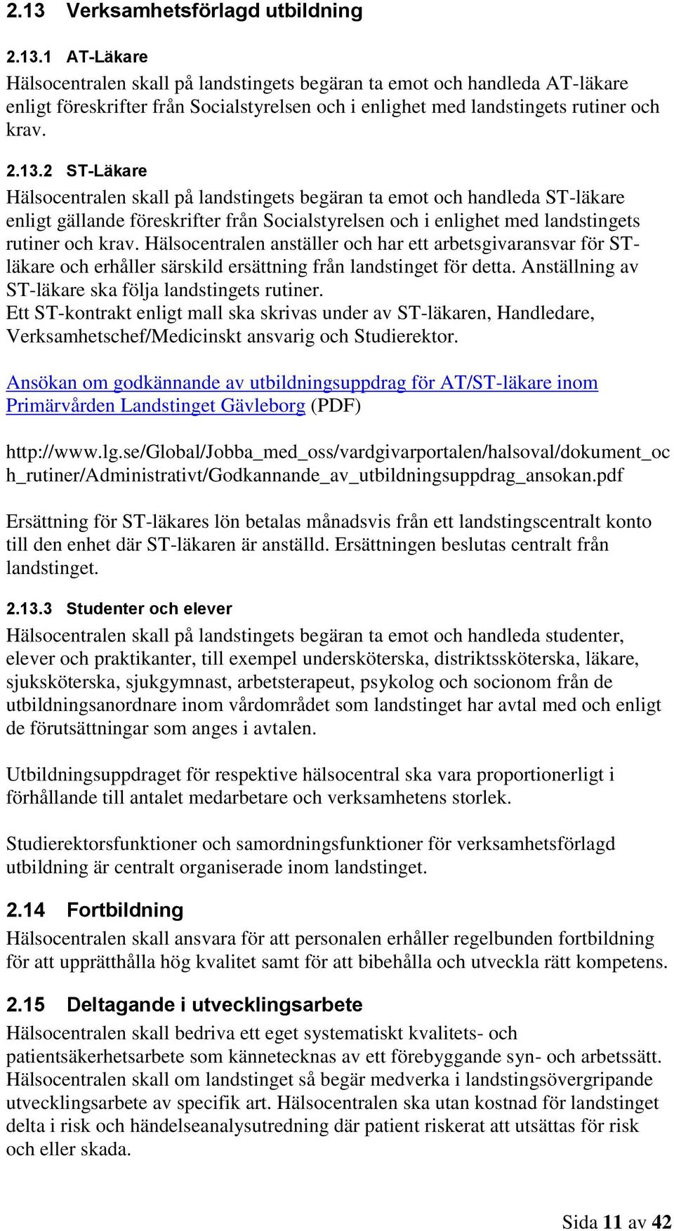 Hälsocentralen anställer och har ett arbetsgivaransvar för STläkare och erhåller särskild ersättning från landstinget för detta. Anställning av ST-läkare ska följa landstingets rutiner.