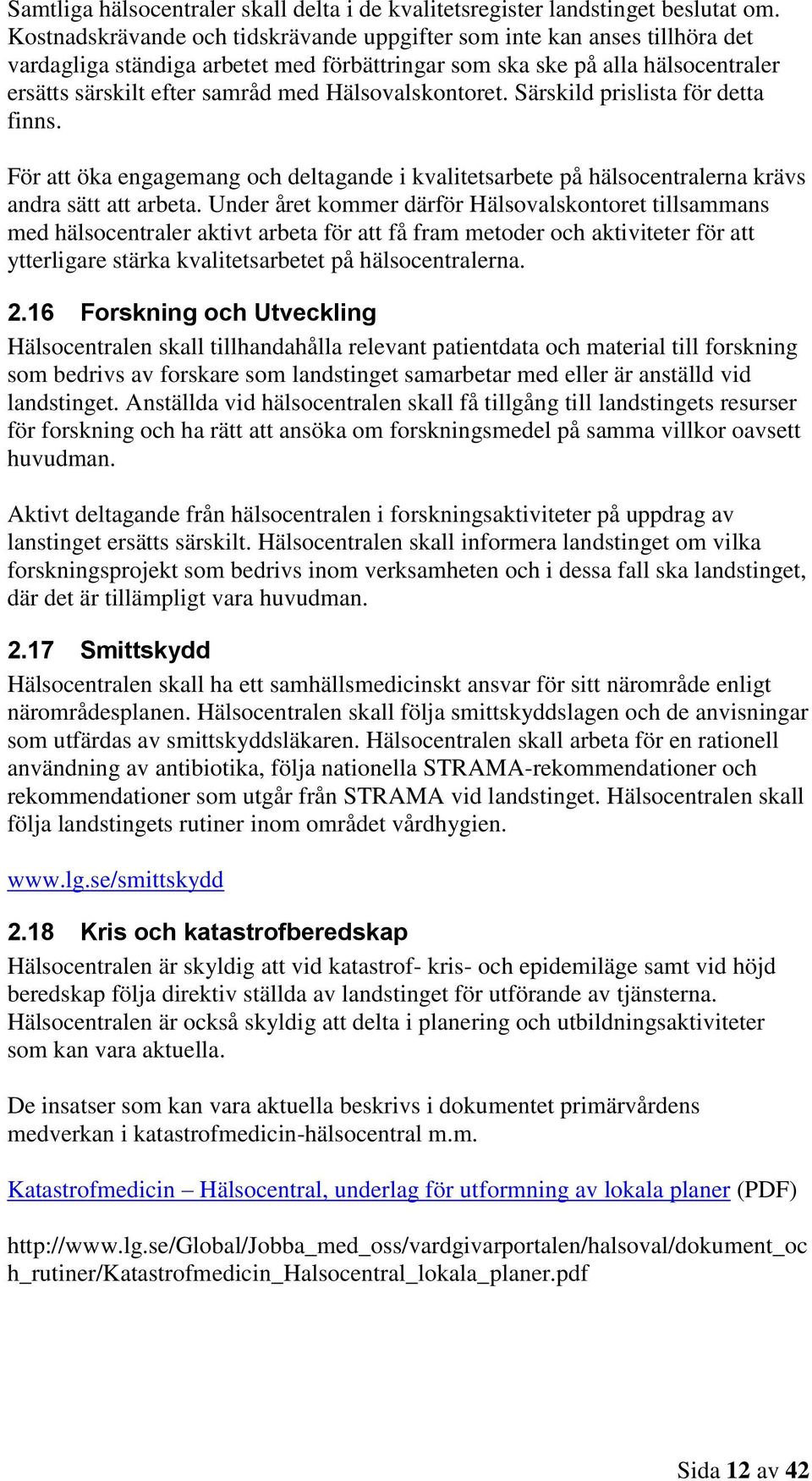 Hälsovalskontoret. Särskild prislista för detta finns. För att öka engagemang och deltagande i kvalitetsarbete på hälsocentralerna krävs andra sätt att arbeta.