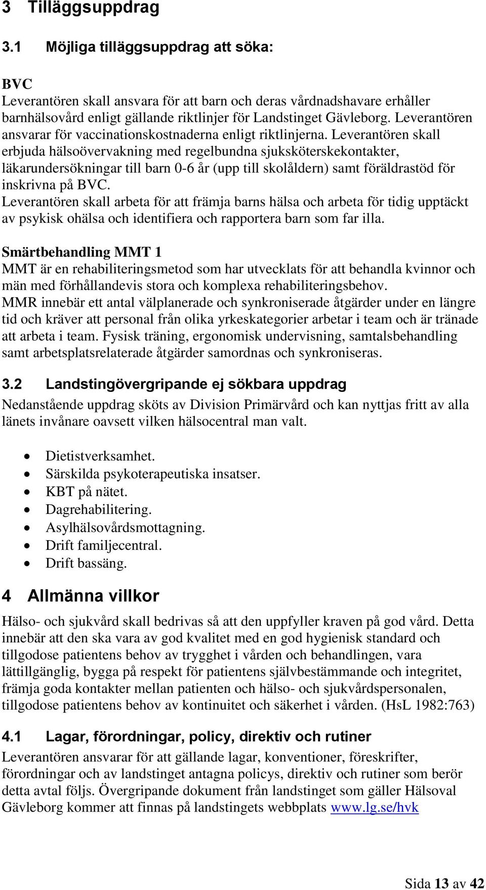 Leverantören ansvarar för vaccinationskostnaderna enligt riktlinjerna.