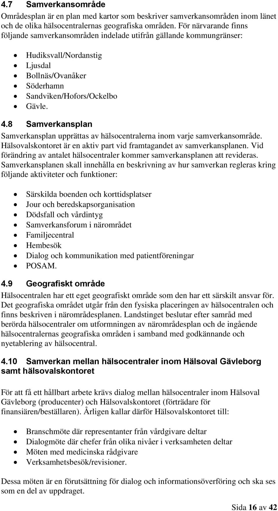 8 Samverkansplan Samverkansplan upprättas av hälsocentralerna inom varje samverkansområde. Hälsovalskontoret är en aktiv part vid framtagandet av samverkansplanen.