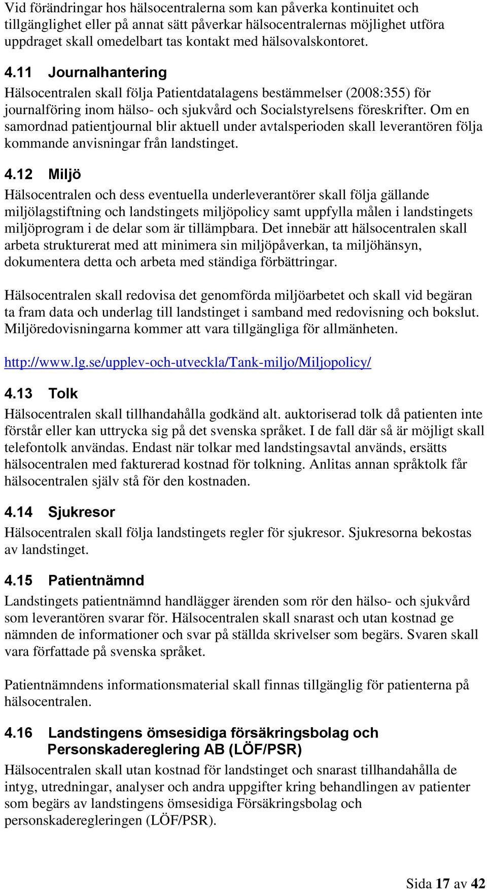 Om en samordnad patientjournal blir aktuell under avtalsperioden skall leverantören följa kommande anvisningar från landstinget. 4.