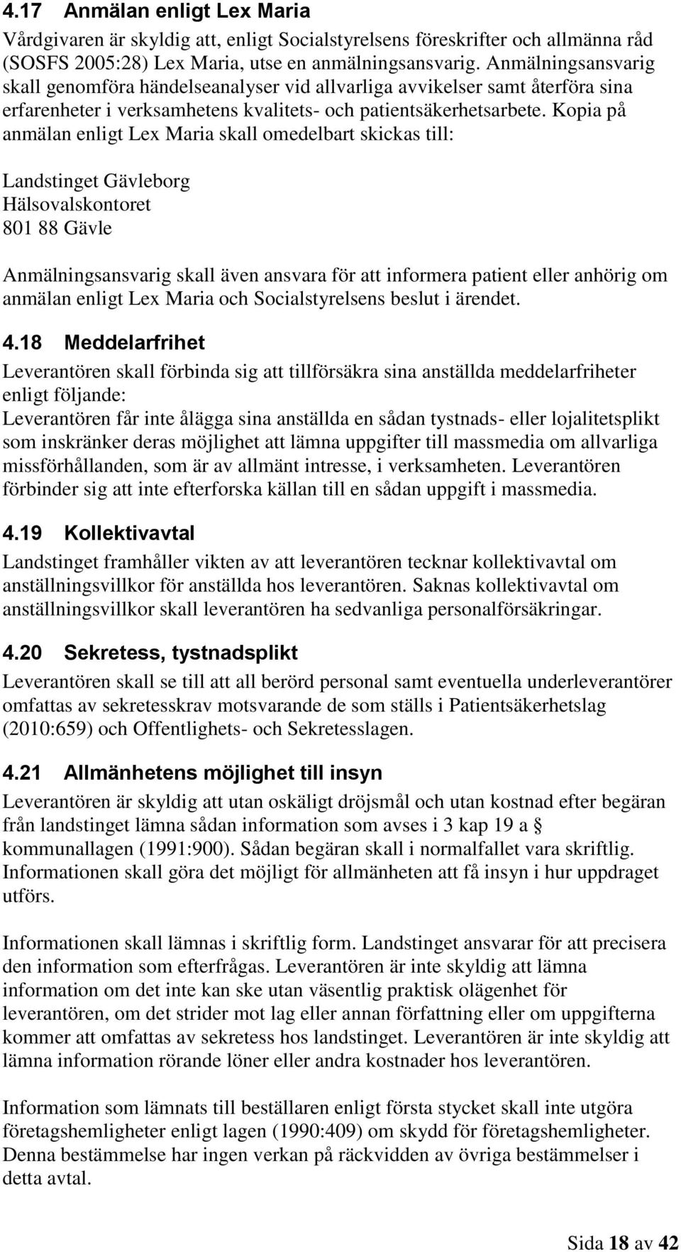 Kopia på anmälan enligt Lex Maria skall omedelbart skickas till: Landstinget Gävleborg Hälsovalskontoret 801 88 Gävle Anmälningsansvarig skall även ansvara för att informera patient eller anhörig om