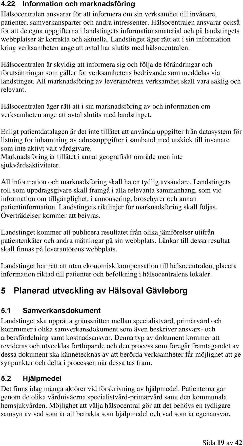 Landstinget äger rätt att i sin information kring verksamheten ange att avtal har slutits med hälsocentralen.