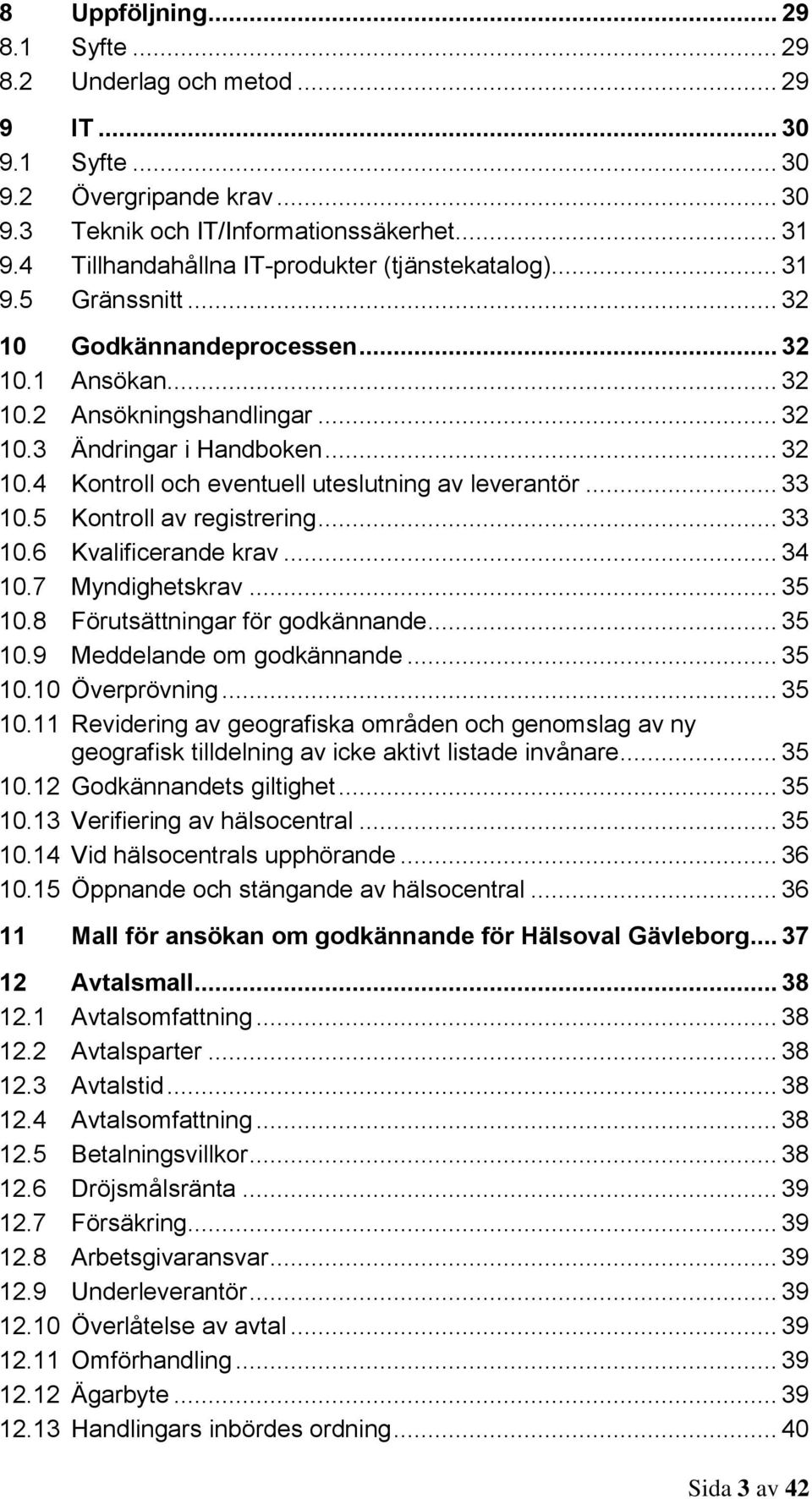 .. 33 10.5 Kontroll av registrering... 33 10.6 Kvalificerande krav... 34 10.7 Myndighetskrav... 35 10.8 Förutsättningar för godkännande... 35 10.9 Meddelande om godkännande... 35 10.10 Överprövning.