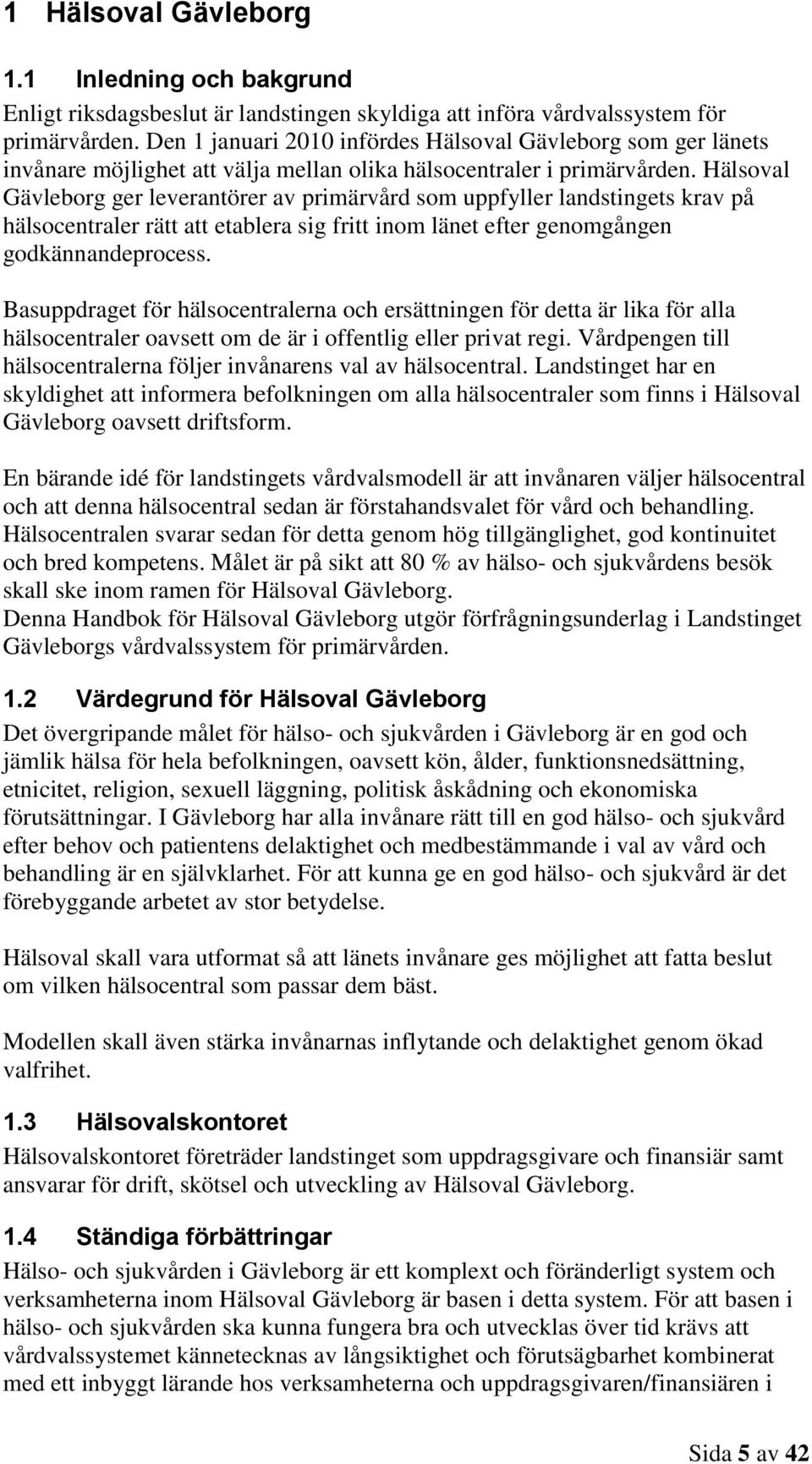 Hälsoval Gävleborg ger leverantörer av primärvård som uppfyller landstingets krav på hälsocentraler rätt att etablera sig fritt inom länet efter genomgången godkännandeprocess.