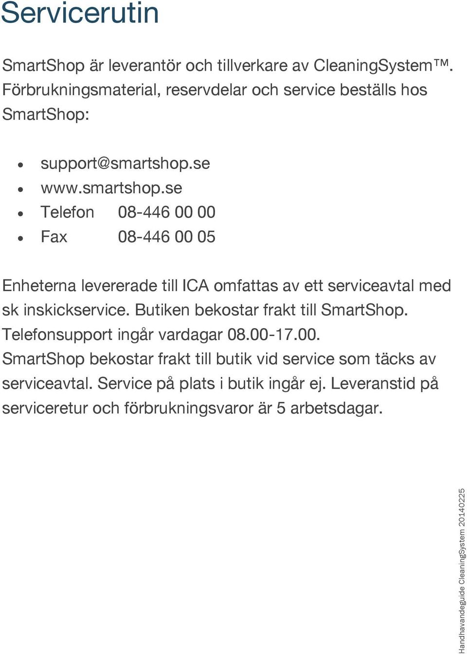 se www.smartshop.se Telefon 08-446 00 00 Fax 08-446 00 05 Enheterna levererade till ICA omfattas av ett serviceavtal med sk inskickservice.