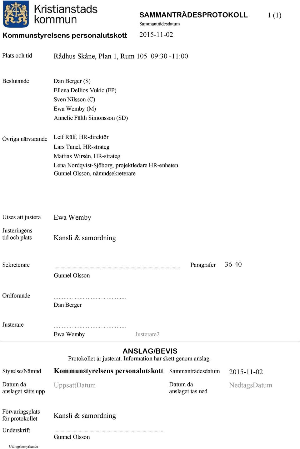 Justeringens tid och plats Kansli & samordning Sekreterare... Paragrafer Gunnel Olsson 36-40 Ordförande Dan Berger Justerare Ewa Wemby Justerare2 ANSLAG/BEVIS Protokollet är justerat.