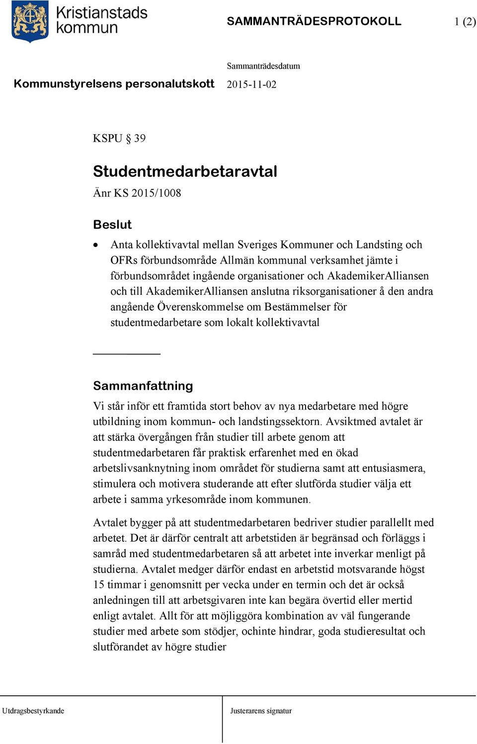 som lokalt kollektivavtal Sammanfattning Vi står inför ett framtida stort behov av nya medarbetare med högre utbildning inom kommun- och landstingssektorn.