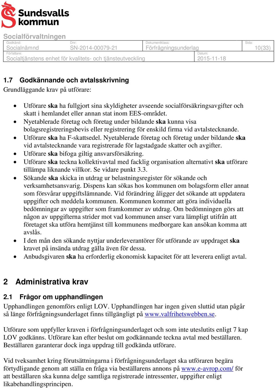 EES-området. Nyetablerade företag och företag under bildande ska kunna visa bolagsregistreringsbevis eller registrering för enskild firma vid avtalstecknande. Utförare ska ha F-skattsedel.