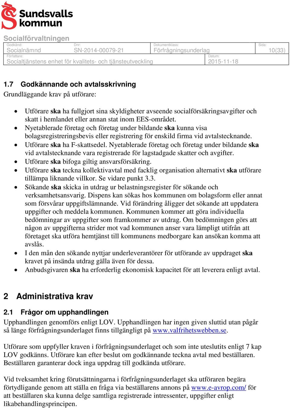 EES-området. Nyetablerade företag och företag under bildande ska kunna visa bolagsregistreringsbevis eller registrering för enskild firma vid avtalstecknande. Utförare ska ha F-skattsedel.