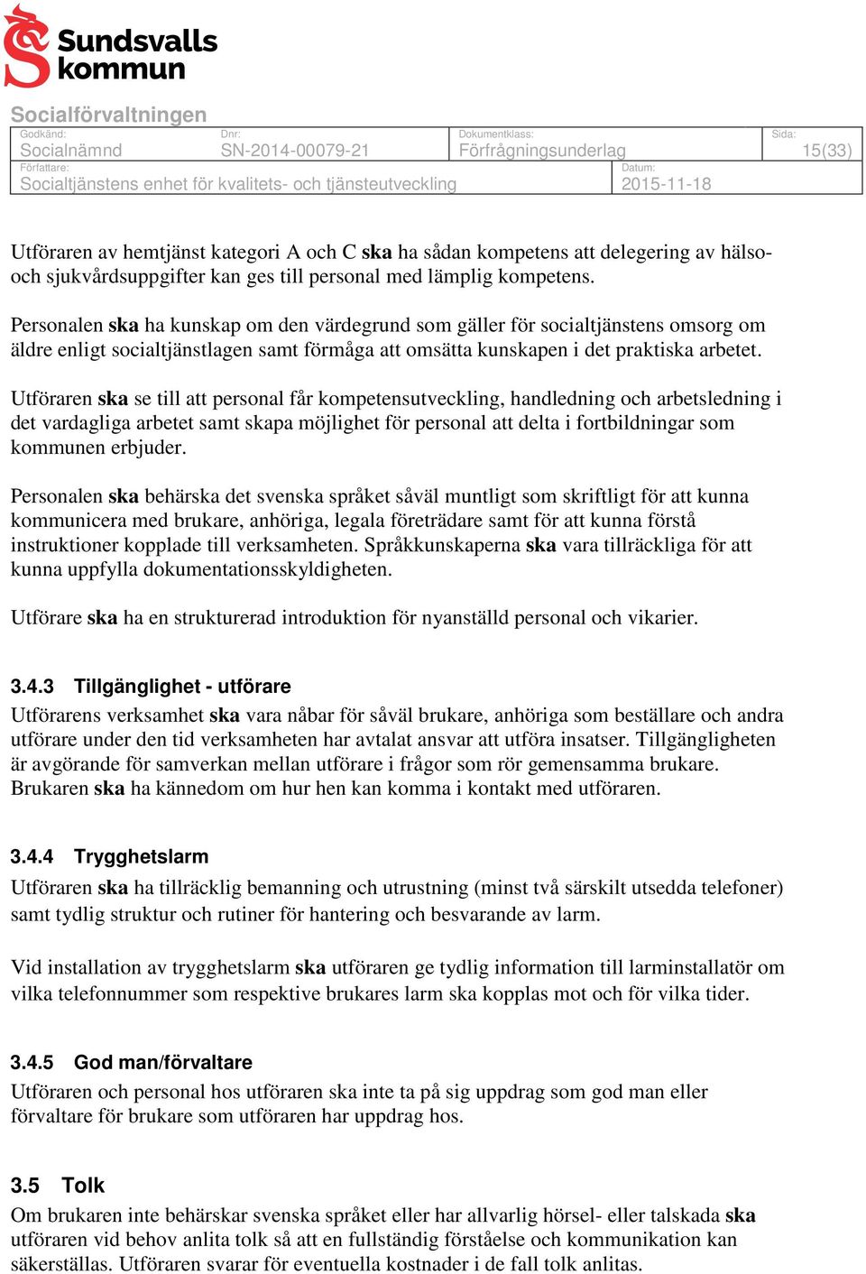 Utföraren ska se till att personal får kompetensutveckling, handledning och arbetsledning i det vardagliga arbetet samt skapa möjlighet för personal att delta i fortbildningar som kommunen erbjuder.