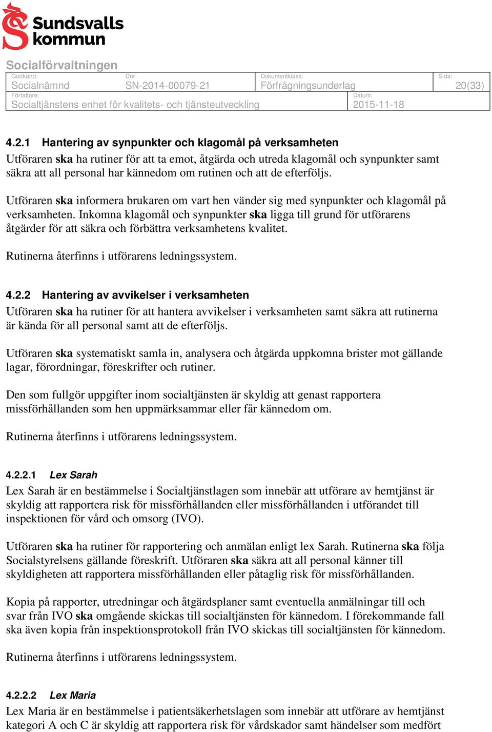 Inkomna klagomål och synpunkter ska ligga till grund för utförarens åtgärder för att säkra och förbättra verksamhetens kvalitet. Rutinerna återfinns i utförarens ledningssystem. 4.2.