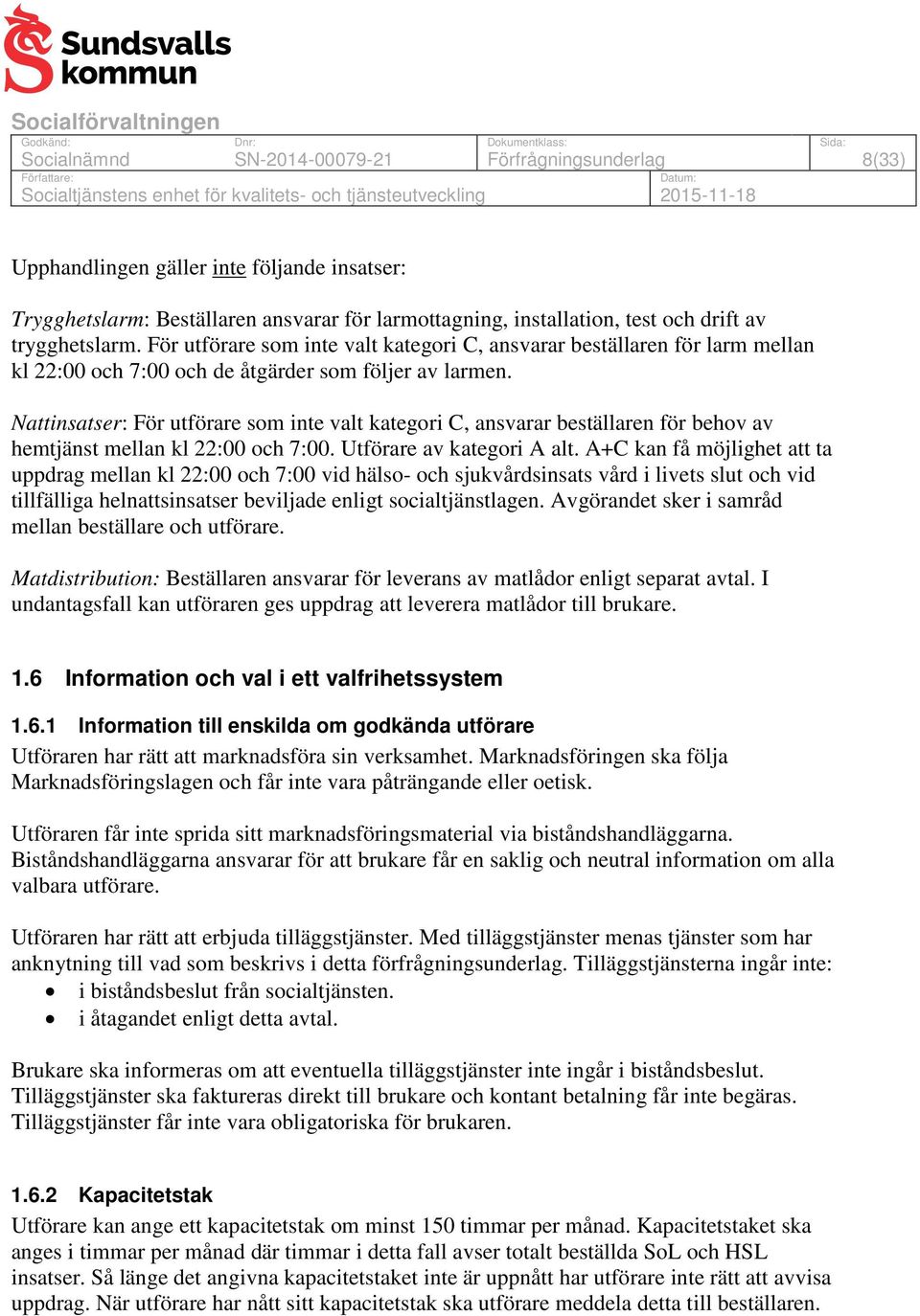 Nattinsatser: För utförare som inte valt kategori C, ansvarar beställaren för behov av hemtjänst mellan kl 22:00 och 7:00. Utförare av kategori A alt.