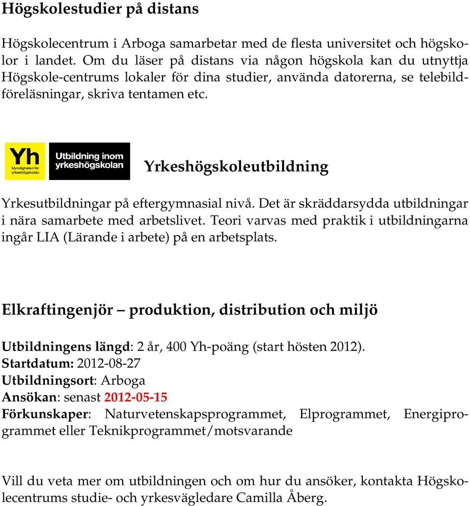 Yrkeshögskoleutbildning Yrkesutbildningar på eftergymnasial nivå. Det är skräddarsydda utbildningar i nära samarbete med arbetslivet.