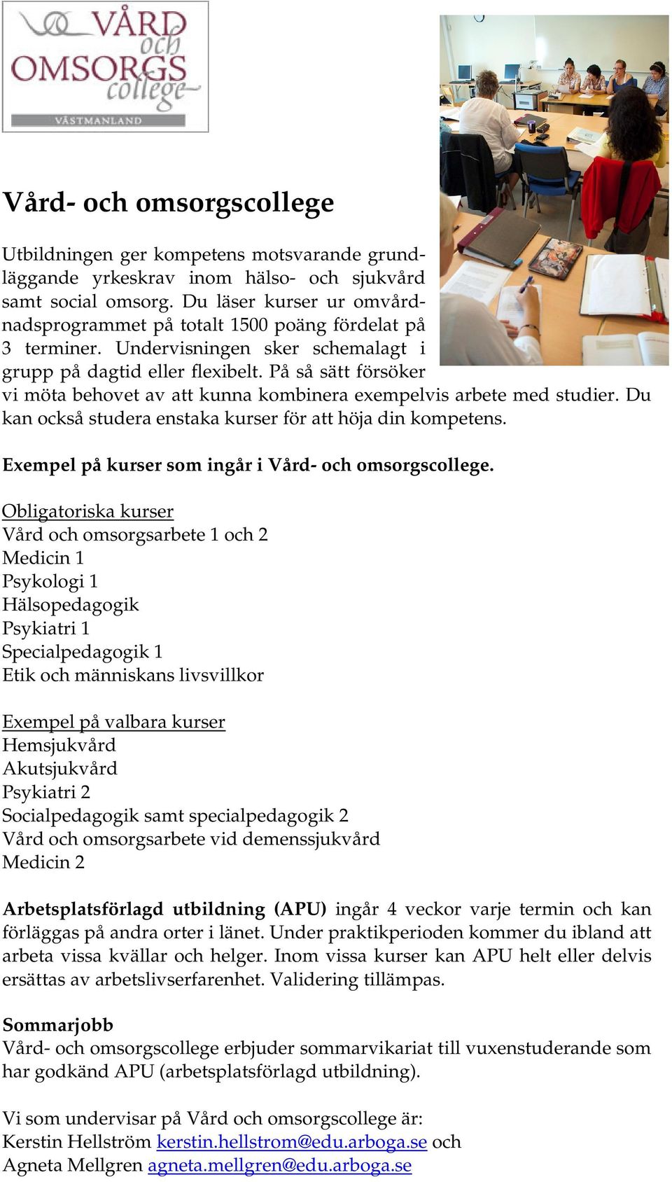 På så sätt försöker vi möta behovet av att kunna kombinera exempelvis arbete med studier. Du kan också studera enstaka kurser för att höja din kompetens.