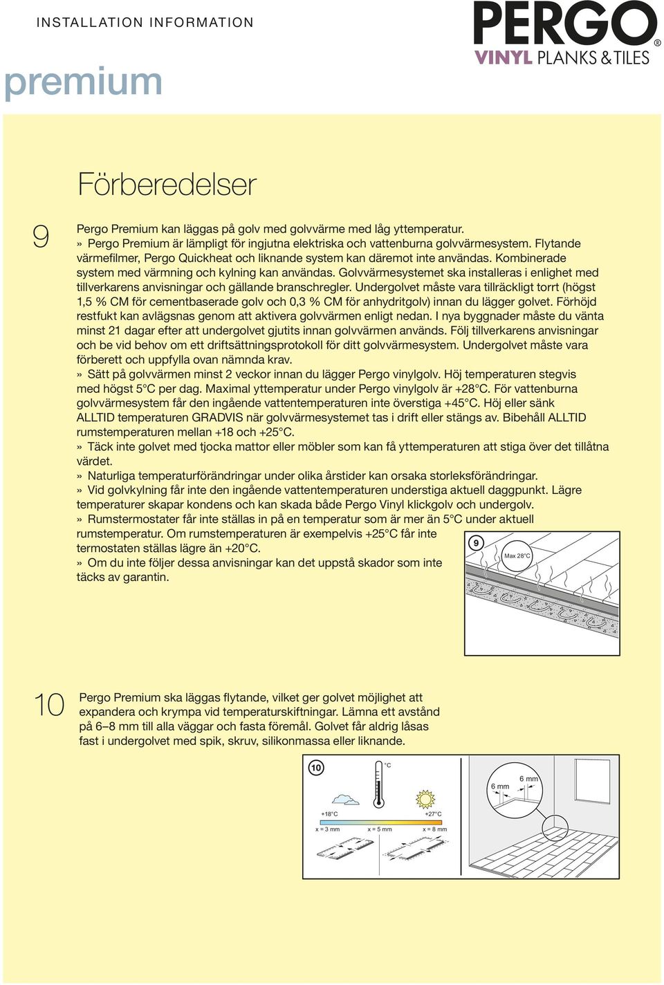 Golvvärmesystemet ska installeras i enlighet med tillverkarens anvisningar och gällande branschregler.