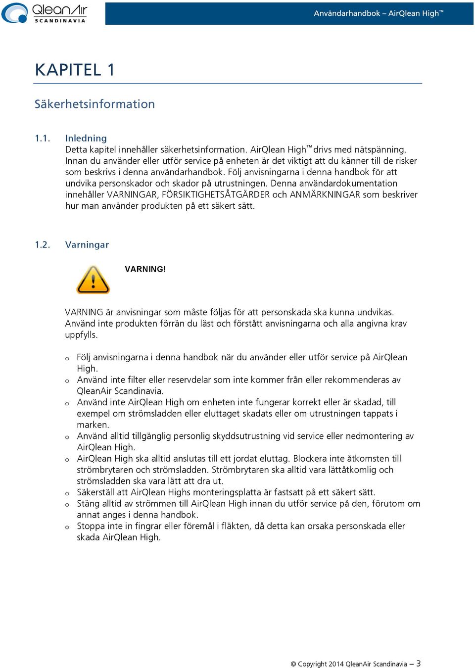 Följ anvisningarna i denna handbok för att undvika personskador och skador på utrustningen.