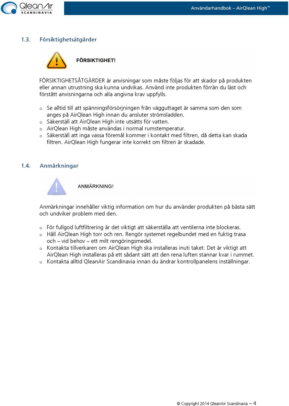 o Se alltid till att spänningsförsörjningen från vägguttaget är samma som den som anges på AirQlean High innan du ansluter strömsladden. o Säkerställ att AirQlean High inte utsätts för vatten.