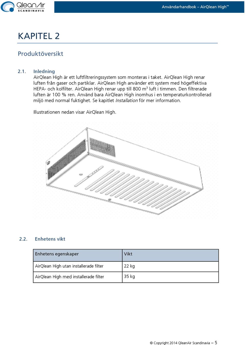 Använd bara AirQlean High inomhus i en temperaturkontrollerad miljö med normal fuktighet. Se kapitlet Installation för mer information.