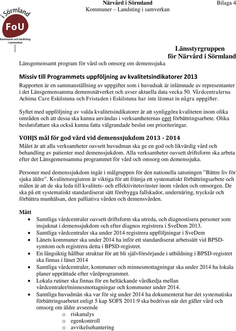 Vårdcentralerna Achima Care Eskilstuna och Fristaden i Eskilstuna har inte lämnat in några uppgifter.