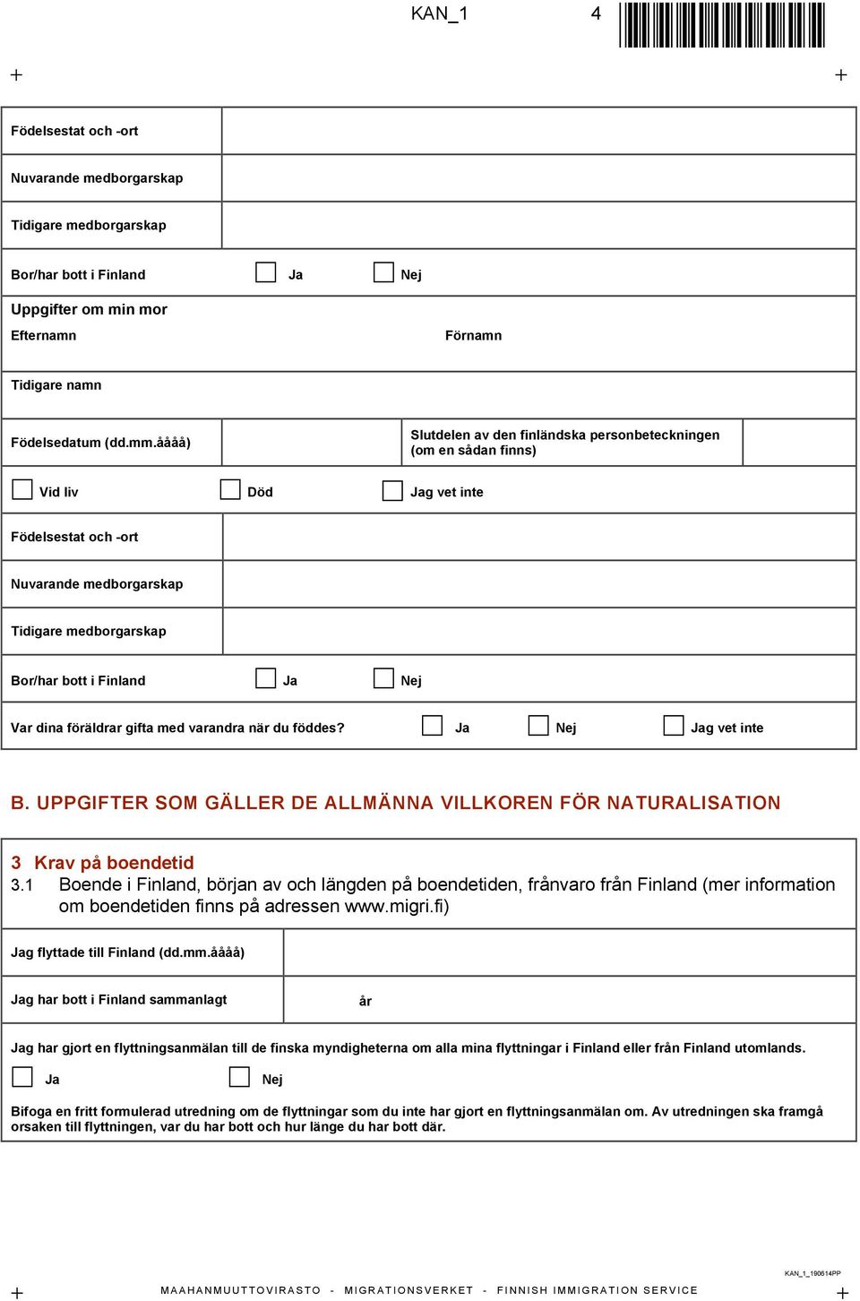 dina föräldrar gifta med varandra när du föddes? Ja Nej Jag vet inte B. UPPGIFTER SOM GÄLLER DE ALLMÄNNA VILLKOREN FÖR NATURALISATION 3 Krav på boendetid 3.