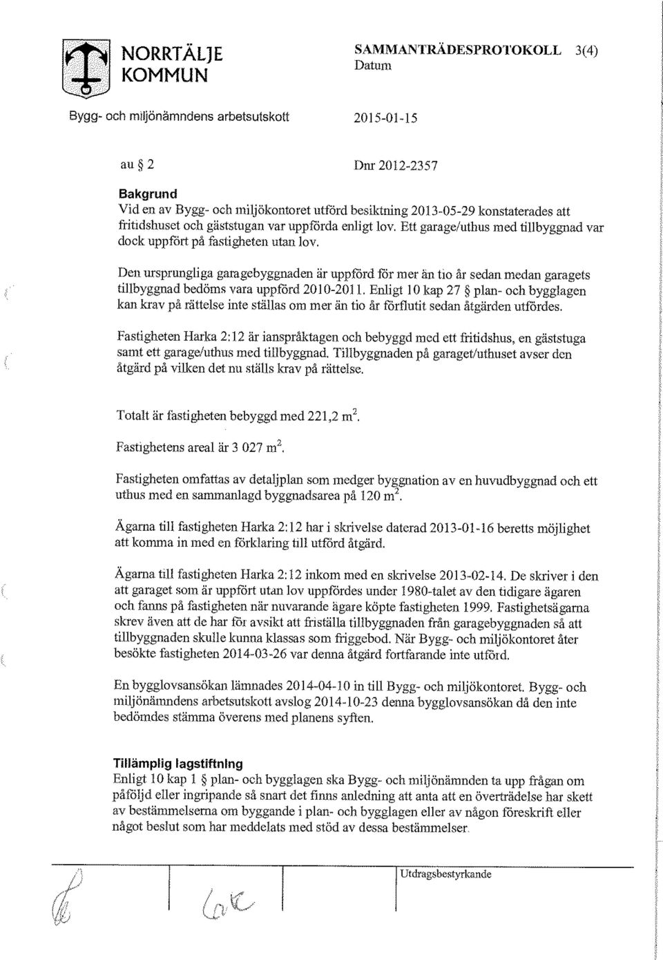 Den ursprungliga garagebyggnaden är uppförd för mer än tio år sedan medan garagets tillbyggnad bedöms vara uppförd 2010-2011.