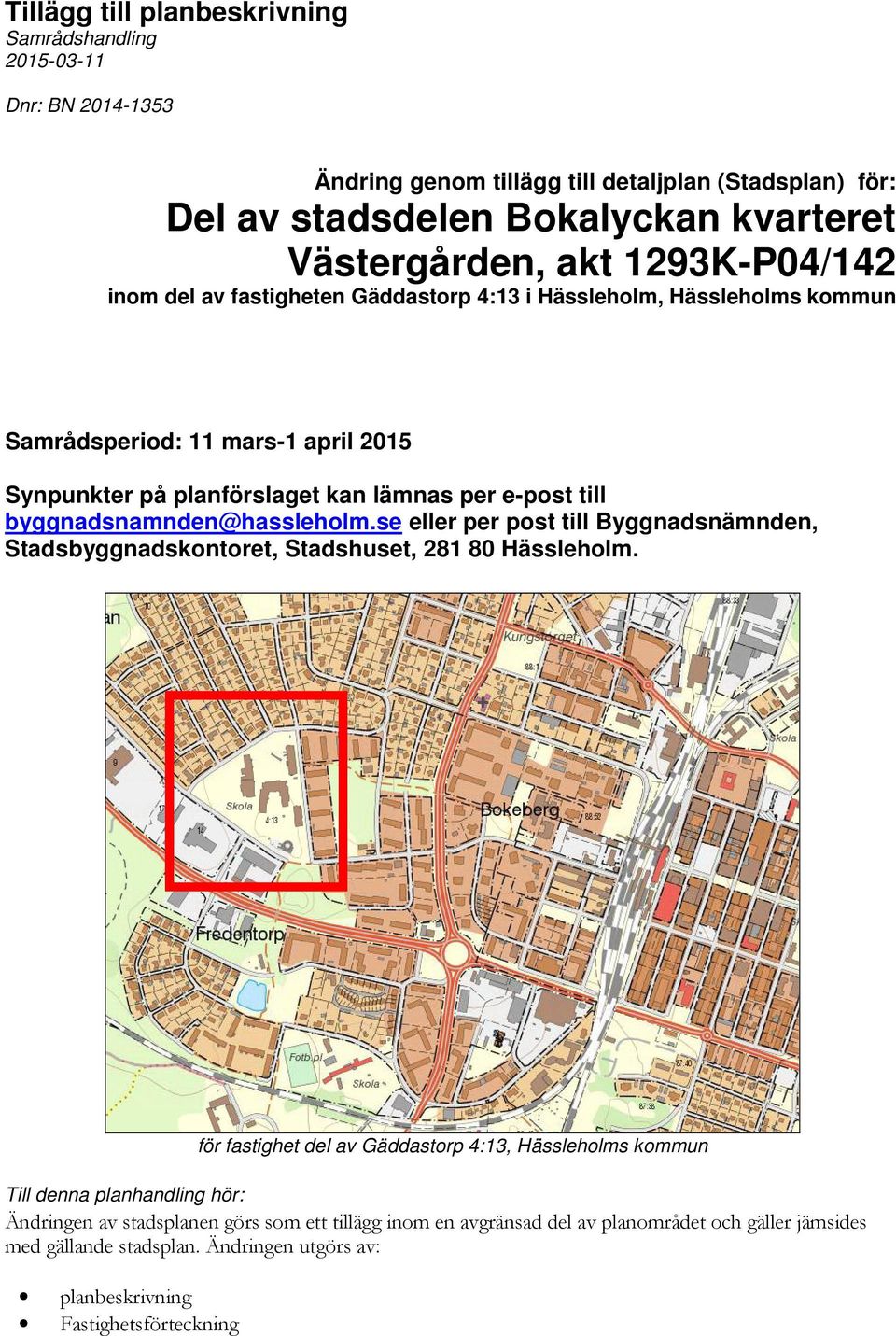 byggnadsnamnden@hassleholm.se eller per post till Byggnadsnämnden, Stadsbyggnadskontoret, Stadshuset, 281 80 Hässleholm.