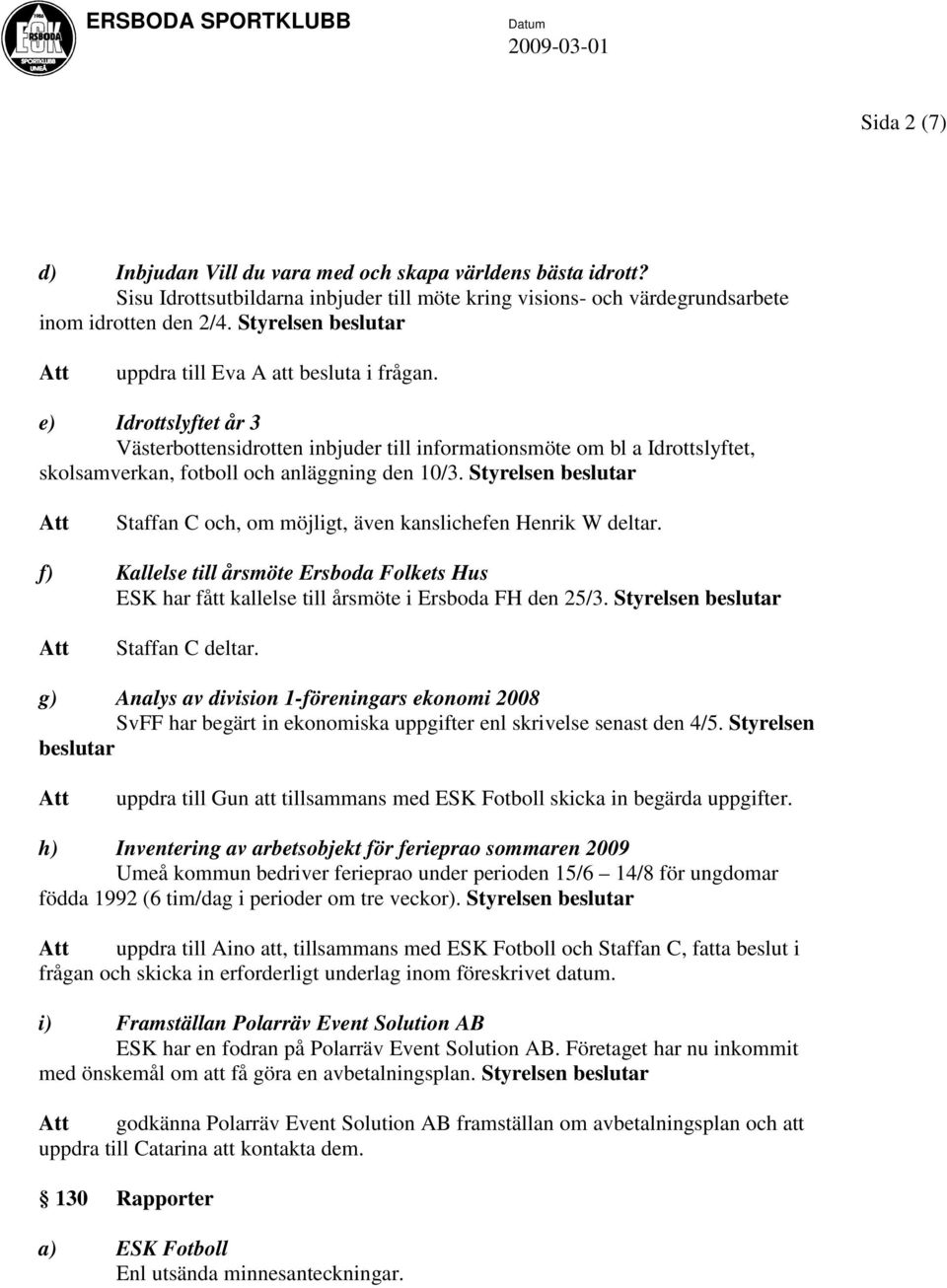 e) Idrottslyftet år 3 Västerbottensidrotten inbjuder till informationsmöte om bl a Idrottslyftet, skolsamverkan, fotboll och anläggning den 10/3.