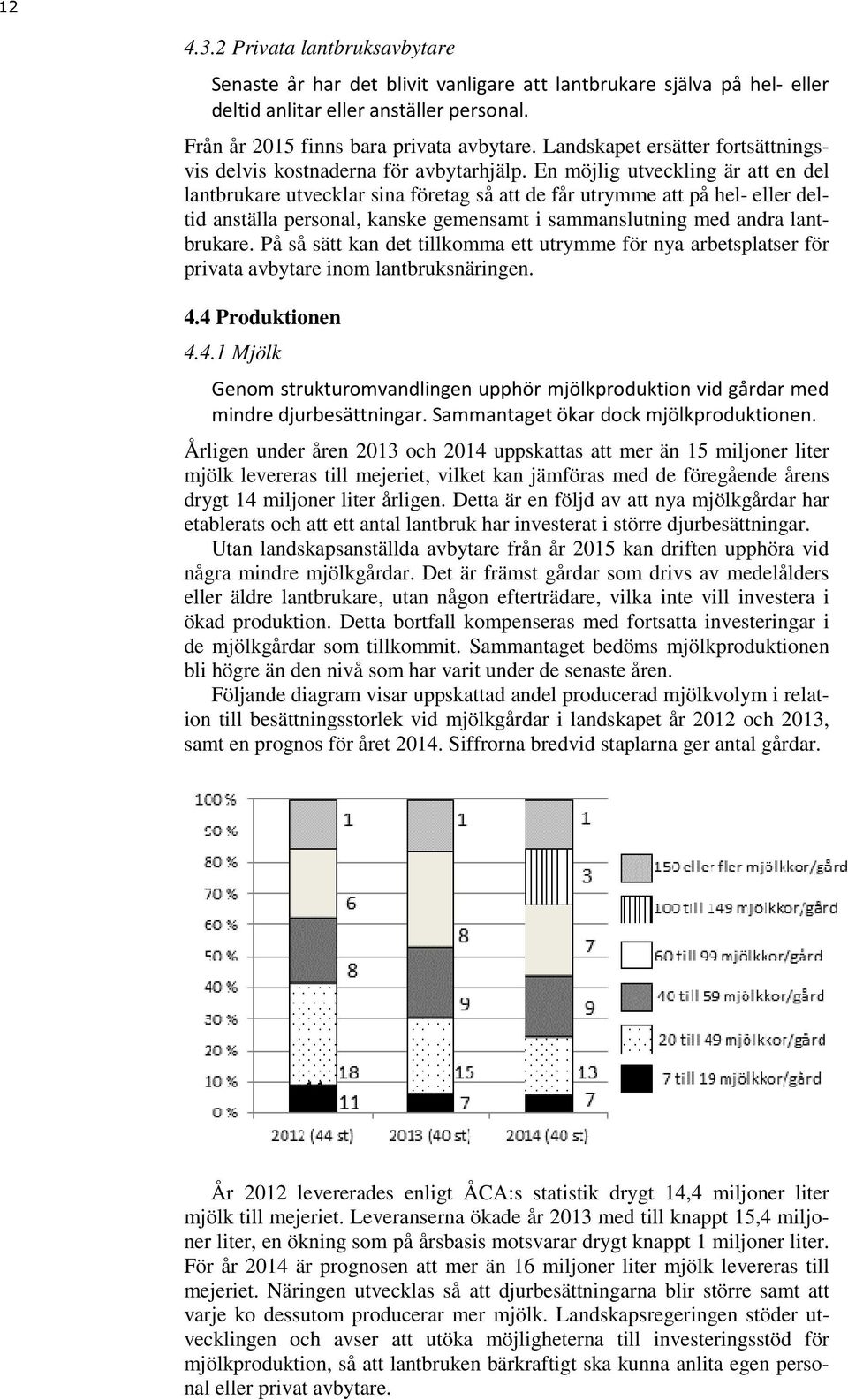 En möjlig utveckling är att en del lantbrukare utvecklar sina företag så att de får utrymme att på hel- eller deltid anställa personal, kanske gemensamt i sammanslutning med andra lantbrukare.